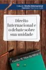 Livro - Direito Internacional e o Debate sobre sua Unidade