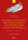 Livro - DIVÓRCIO, EXTINÇÃO DE UNIÃO ESTÁVEL E INVENTÁRIO POR ESCRITURA PÚBLICA - TEORIA E PRÁTICA - 10ª ED 2022