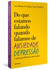 Livro - Do que estamos falando quando falamos de Ansiedade, Depressão e outros problemas emocionais