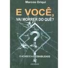 Livro: E você, vai morrer do quê O acaso e a probabilidade Autor: Marcos Oriqui (Novo, Lacrado)