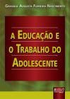 Livro - Educação e o Trabalho do Adolescente, A