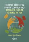 Livro - Educação Geográfica do Agir Comunicativo: Geografia Escolar do Mundo da Vida