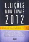 Livro: Eleições Municipais 2012 Autor: Marino Pazzaglini Filho (Novo, Lacrado) - Atlas