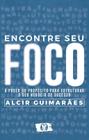 Livro Encontre Seu Foco - O Poder do Propósito para Estruturar o seu Negócio de Sucesso Alcir Guimarães