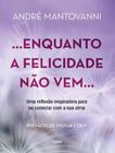 Livro - Enquanto A Felicidade Nao Vem