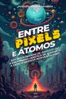 Livro - Entre Pixels e Átomos