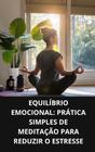 Livro Equilíbrio Emocional Prática Simples de Meditação para Reduzir o Estresse