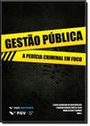 Livro - Gestao Publica: a Pericia Criminal em Foco - Fgv - Fgv Editora