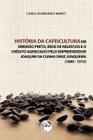 Livro - História da cafeicultura em Ribeirão Preto, rede de negócios e o crédito agenciado pelo empreendedor Joaquim da Cunha Diniz Junqueira (1890 - 1915)