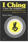 Livro I Ching: o Livro das Mutações (Richard Wilhelm - Prefácio de C.g. Jung)