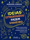 Livro Ideias Extraordinárias Fazem Dinheiro Adriana Jorgge