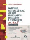 Livro Inventário, Partilha de Bens, Holding, Planejamento Sucessório e Testamentos de A a Z