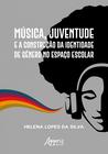 Livro - Música, juventude e a construção da identidade de gênero no espaço escolar