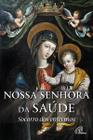 Livro - Nossa Senhora da Saúde: socorro dos enfermos