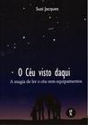 Livro - O Céu visto daqui: a magia de ler o céu sem equipamentos