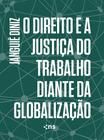 Livro - O Direito e a Justiça do Trabalho Diante da Globalização Capa comum -