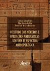 Livro - O Estudo dos Números e Operações Matemáticas sob uma Perspectiva Antropológica