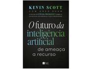 Livro O Futuro da Inteligência Artificial De Ameaça a Recurso Kevin Scott