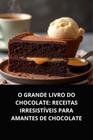 Livro O Grande Livro do Chocolate Receitas Irresistíveis para Amantes de Chocolate