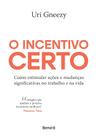 Livro - O incentivo certo: Como estimular ações e mudanças significativas no trabalho e na vida - 1ª edição 2024