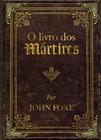 Livro - O livro dos mártires por John Foxe