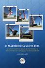 Livro - O martírio da santa feia: Uma leitura sobre a rejeição ao monumento de Nossa Senhora de Caravaggio, em Farroupilha-RS