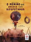 Livro - O Menino Que Andava Sobre Hipopótamos
