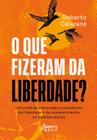 Livro - O que fizeram da liberdade?