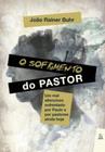 LIVRO O SOFRIMENTO DO PASTOR João Rainer Buhr Um mal silencioso enfrentado por Paulo e por pastores ainda hoje - Editora Esperança