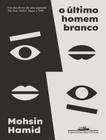 Livro O Último Homem Branco Mohsin Hamid