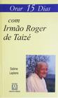 Livro - Orar 15 dias com Irmão Roger de Taizé