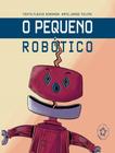 Livro - Pequeno Robotico, O - RODA GIGANTE