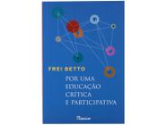 Livro Por uma Educação Crítica e Participativa Frei Betto
