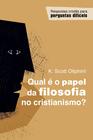 Livro: Qual É o Papel da Filosofia no Cristianismo   K. Scott Oliphint - MONERGISMO