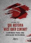 Livro - Que História Você quer Contar? Caminhos para uma Educação Decolonial