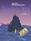 Livro Rádio Imaginação Seiko Ito