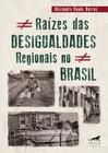 Livro - Raízes das desigualdades regionais no Brasil