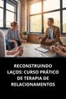 Livro Reconstruindo Laços Curso Prático de Terapia de Relacionamentos