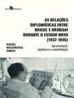 Livro - Relacoes Diplomaticas Entre Brasil E Uruguai Durante O Estado Novo (1937-1945). As