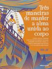 Livro - Três maneiras de manter a alma unida ao corpo