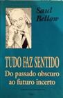Livro TUDO FAZ SENTIDO - Coletânea de Crônicas e Ficção por Saul Bellow