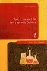 Livro - Tudo o que você faz tem a ver com Química