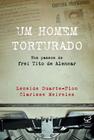 Livro - Um homem torturado – Nos passos de frei Tito de Alencar