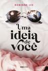 Livro Uma Ideia de Você Robinne Lee