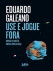 Livro - Use E Jogue Fora - Nosso Planeta, Nossa Unica Casa