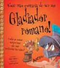 Livro - Você não gostaria de ser um gladiador romano!