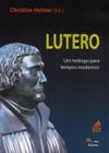 Lutero um Teólogo para os Tempos Moderno, Christine Helmer - Sinodal