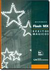 Macromedia Flash Mx: Efeitos Mágicos - Acompanha Cd