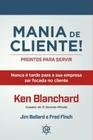 Mania de cliente! prontos para servir: nunca é tarde para a sua empresa ser focada no cliente - EDITORA HABITO