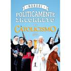 Manual Politicamente Incorreto do Catolicismo - Vide Editorial